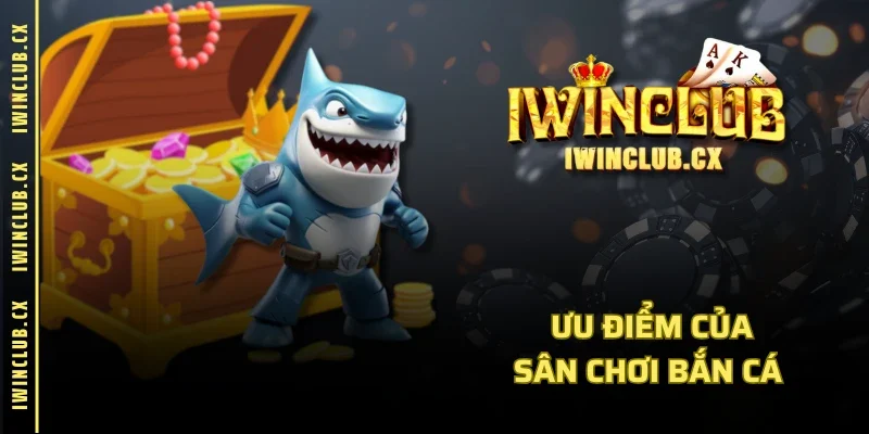 Ưu điểm của sân chơi bắn cá 