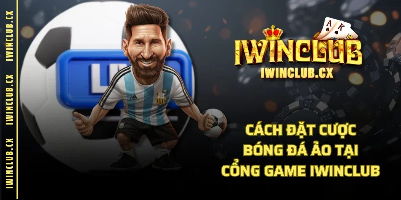 Cách đặt cược bóng đá ảo tại cổng game IWINCLUB